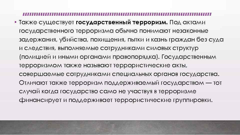  • Также существует государственный терроризм. Под актами государственного терроризма обычно понимают незаконные задержания,