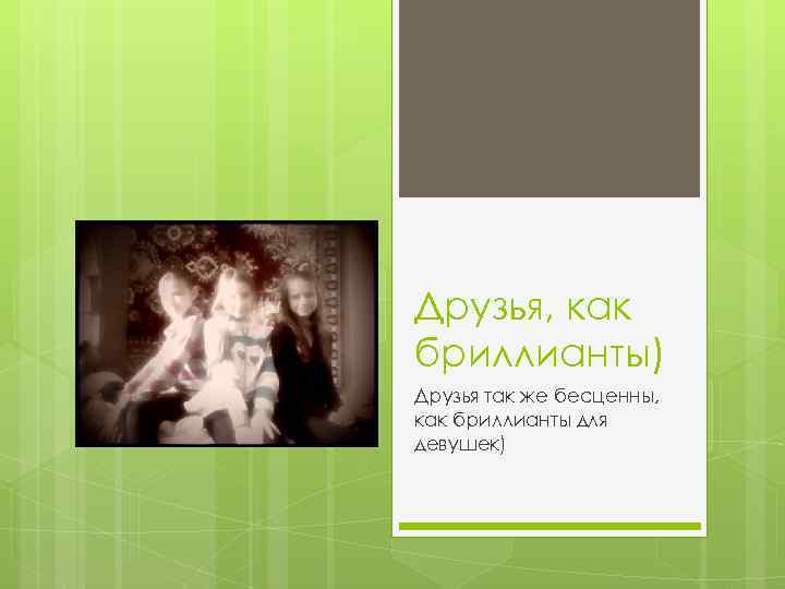 Друзья, как бриллианты) Друзья так же бесценны, как бриллианты для девушек) 