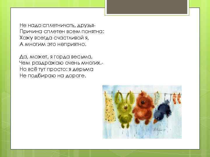 Не надо сплетничать, друзья. Причина сплетен всем понятна: Хожу всегда счастливой я, А многим