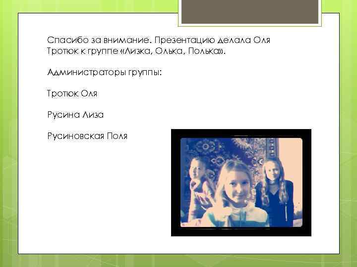 Спасибо за внимание. Презентацию делала Оля Тротюк к группе «Лизка, Олька, Полька» . Администраторы