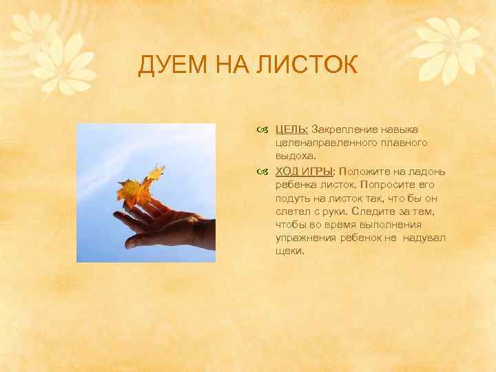 ДУЕМ НА ЛИСТОК ЦЕЛЬ: Закрепление навыка целенаправленного плавного выдоха. ХОД ИГРЫ: Положите на ладонь