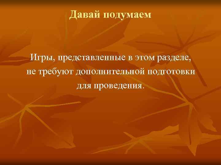 Давай подумаем Игры, представленные в этом разделе, не требуют дополнительной подготовки для проведения. 
