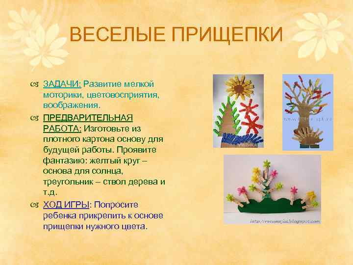 ВЕСЕЛЫЕ ПРИЩЕПКИ ЗАДАЧИ: Развитие мелкой моторики, цветовосприятия, воображения. ПРЕДВАРИТЕЛЬНАЯ РАБОТА: Изготовьте из плотного картона