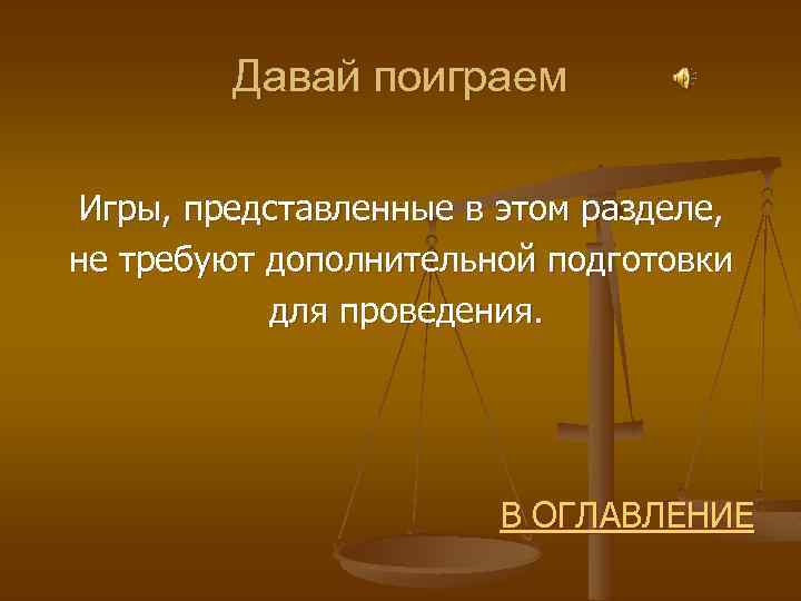 Давай поиграем Игры, представленные в этом разделе, не требуют дополнительной подготовки для проведения. В