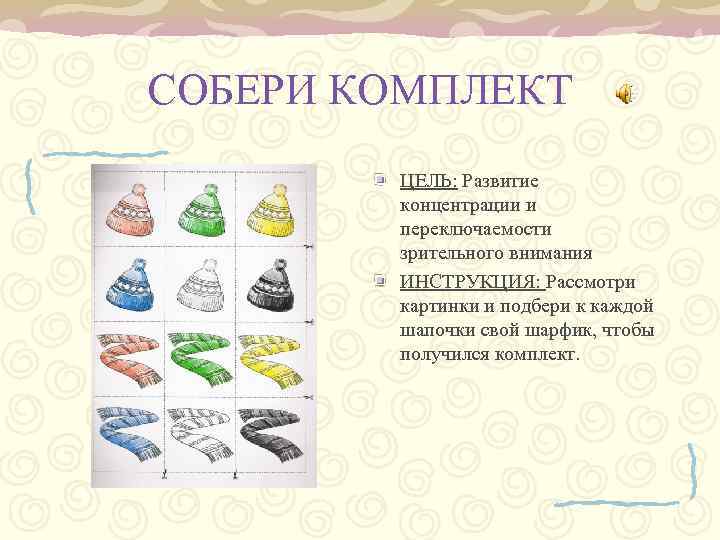 СОБЕРИ КОМПЛЕКТ ЦЕЛЬ: Развитие концентрации и переключаемости зрительного внимания ИНСТРУКЦИЯ: Рассмотри картинки и подбери