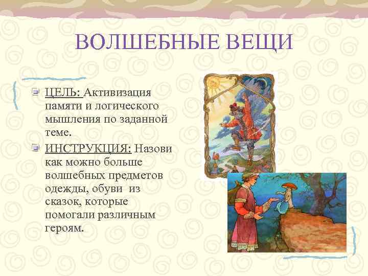 ВОЛШЕБНЫЕ ВЕЩИ ЦЕЛЬ: Активизация памяти и логического мышления по заданной теме. ИНСТРУКЦИЯ: Назови как