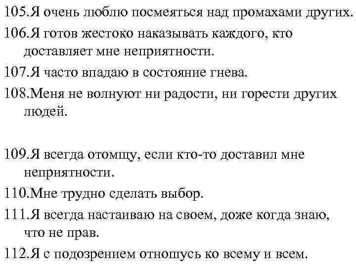 105. Я очень люблю посмеяться над промахами других. 106. Я готов жестоко наказывать каждого,