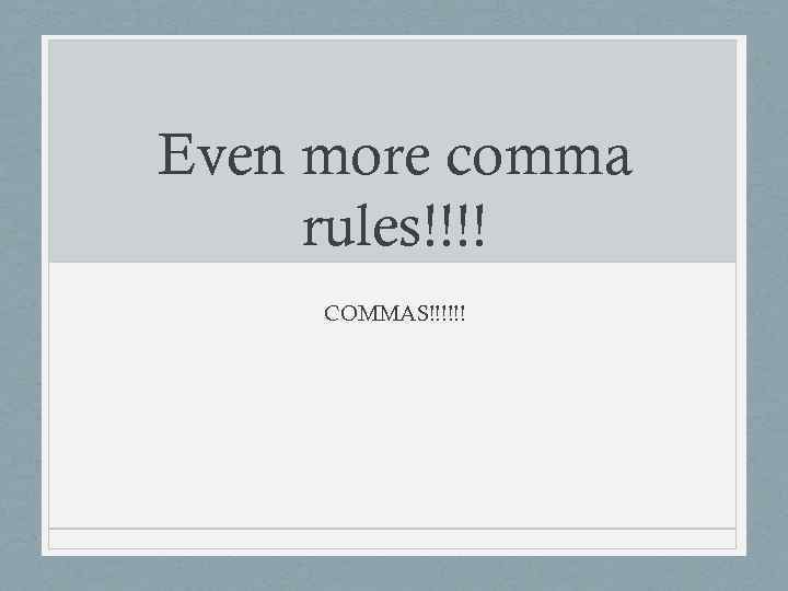 Even more comma rules!!!! COMMAS!!!!!! 