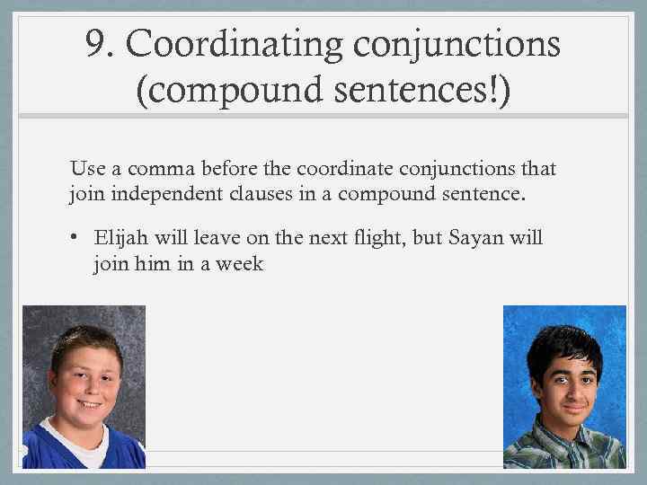 9. Coordinating conjunctions (compound sentences!) Use a comma before the coordinate conjunctions that join