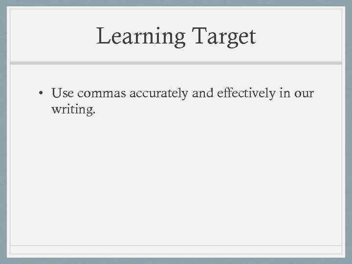 Learning Target • Use commas accurately and effectively in our writing. 