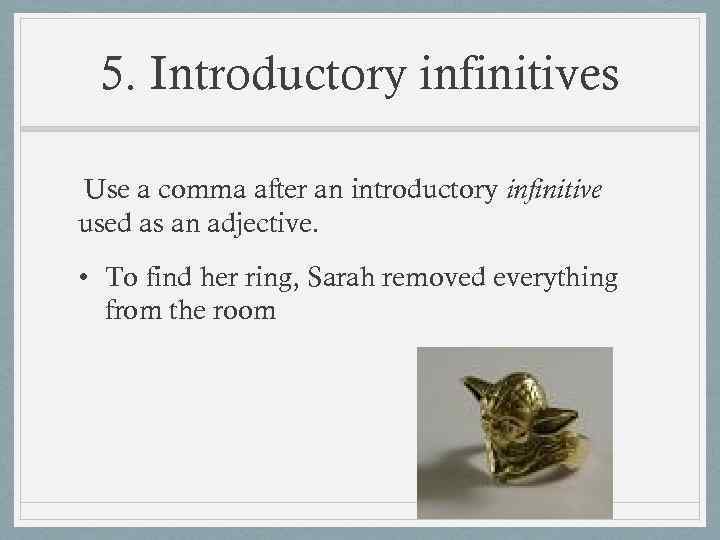 5. Introductory infinitives Use a comma after an introductory infinitive used as an adjective.