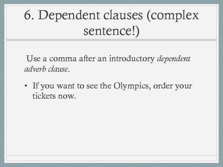 6. Dependent clauses (complex sentence!) Use a comma after an introductory dependent adverb clause.