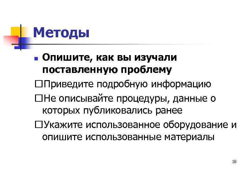 Методы Опишите, как вы изучали поставленную проблему Приведите подробную информацию Не описывайте процедуры, данные