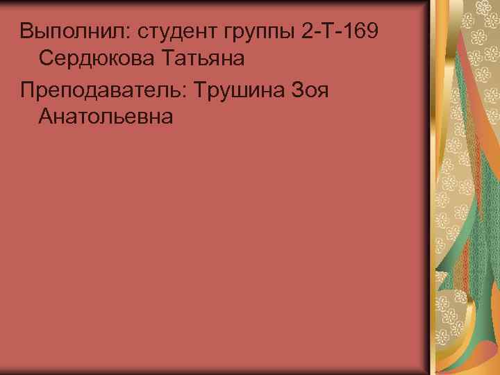 Выполнил: студент группы 2 -Т-169 Сердюкова Татьяна Преподаватель: Трушина Зоя Анатольевна 