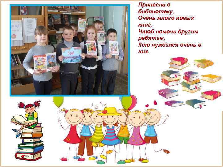 Принесли в библиотеку, Очень много новых книг, Чтоб помочь другим ребятам, Кто нуждался очень