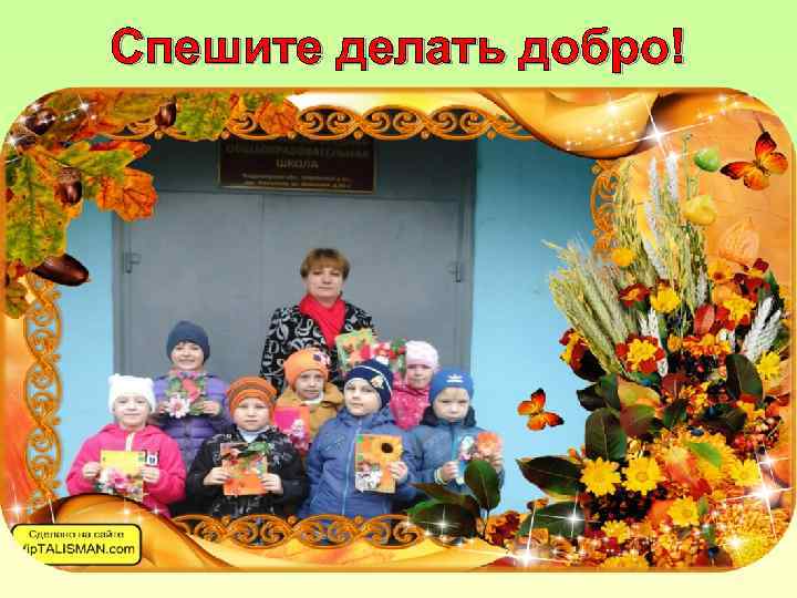 Спешите делать добро! 