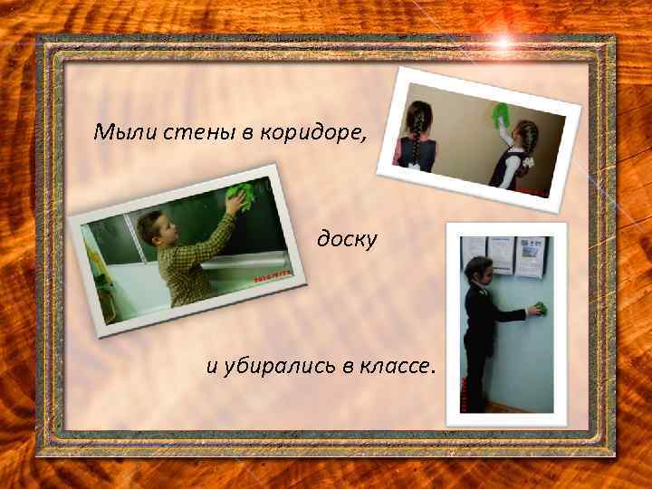 Мыли стены в коридоре, доску и убирались в классе. 