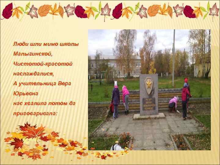 Люди шли мимо школы Малыгинской, Чистотой-красотой наслаждалися, А учительница Вера Юрьевна нас хвалила потом