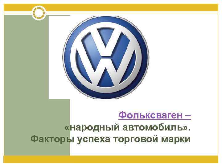 Фольксваген – «народный автомобиль» . Факторы успеха торговой марки 