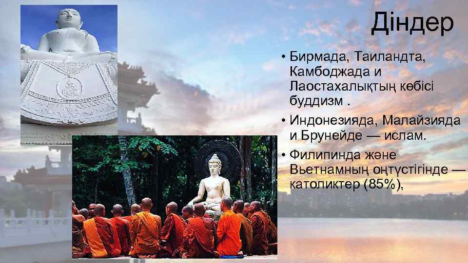 Діндер • Бирмада, Таиландта, Камбоджада и Лаостахалықтың көбісі буддизм. • Индонезияда, Малайзияда и Брунейде
