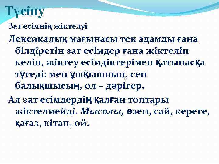 Түсіну Зат есімнің жіктелуі Лексикалық мағынасы тек адамды ғана білдіретін зат есімдер ғана жіктеліп