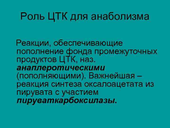 Роль ЦТК для анаболизма Реакции, обеспечивающие пополнение фонда промежуточных продуктов ЦТК, наз. анаплеротическими (пополняющими).