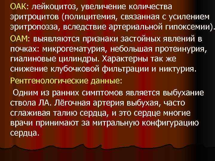 ОАК: лейкоцитоз, увеличение количества эритроцитов (полицитемия, связанная с усилением эритропоэза, вследствие артериальной гипоксемии). ОАМ: