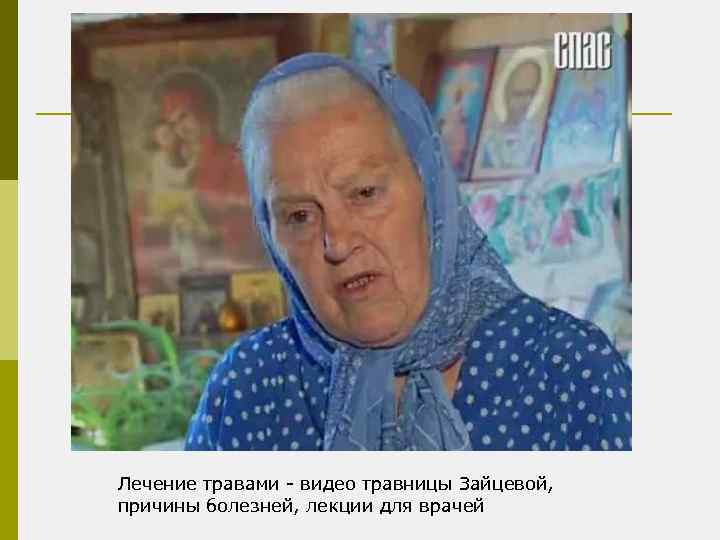 Лечение травами - видео травницы Зайцевой, причины болезней, лекции для врачей 