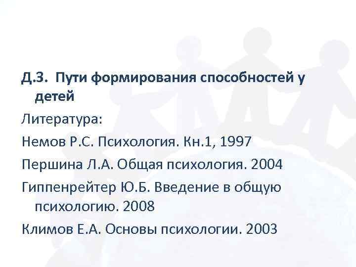 Д. З. Пути формирования способностей у детей Литература: Немов Р. С. Психология. Кн. 1,