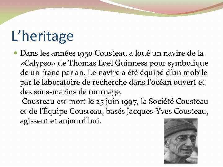 L’heritage Dans les années 1950 Cousteau a loué un navire de la «Calypso» de
