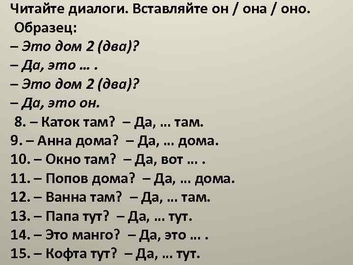 Читайте диалоги. Вставляйте он / она / оно. Образец: – Это дом 2 (два)?