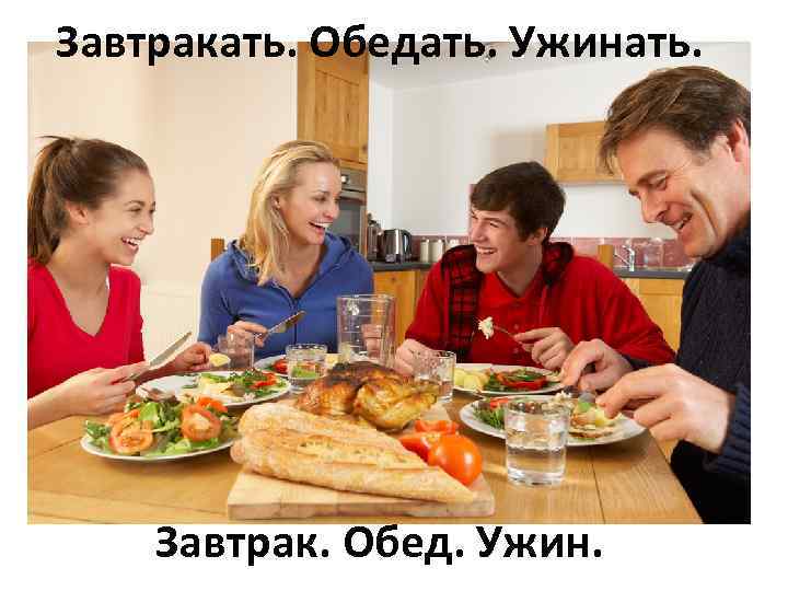 Завтракать. Обедать. Ужинать. Завтрак. Обед. Ужин. 