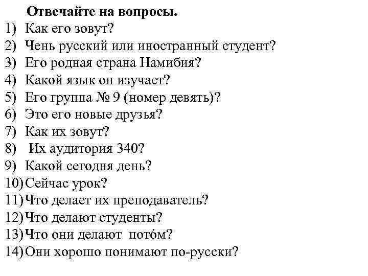 Отвечайте на вопросы. 1) Как его зовут? 2) Чень русский или иностранный студент? 3)