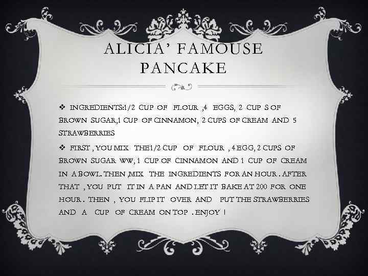 ALICIA’ FAMOUSE PANCAKE v INGREDIENTS: 1/2 CUP OF FLOUR , 4 EGGS, 2 CUP