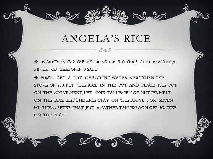 ANGELA’S RICE v INGREDIENTS: 2 TABLESPOONS OF BUTTER, 3 CUP OF WATER, A PINCH