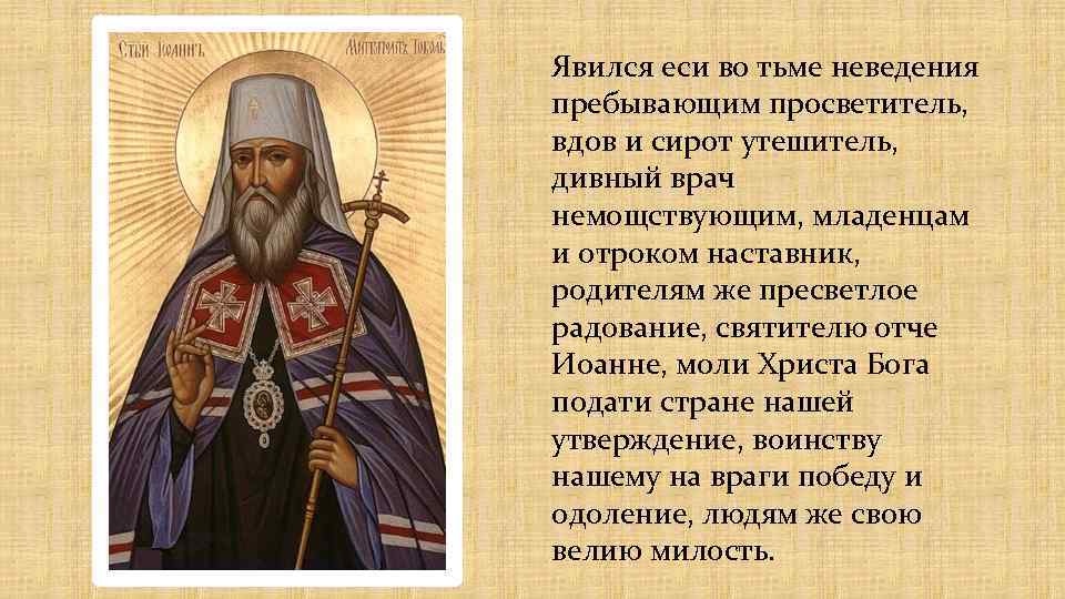 Явился еси во тьме неведения пребывающим просветитель, вдов и сирот утешитель, дивный врач немощствующим,