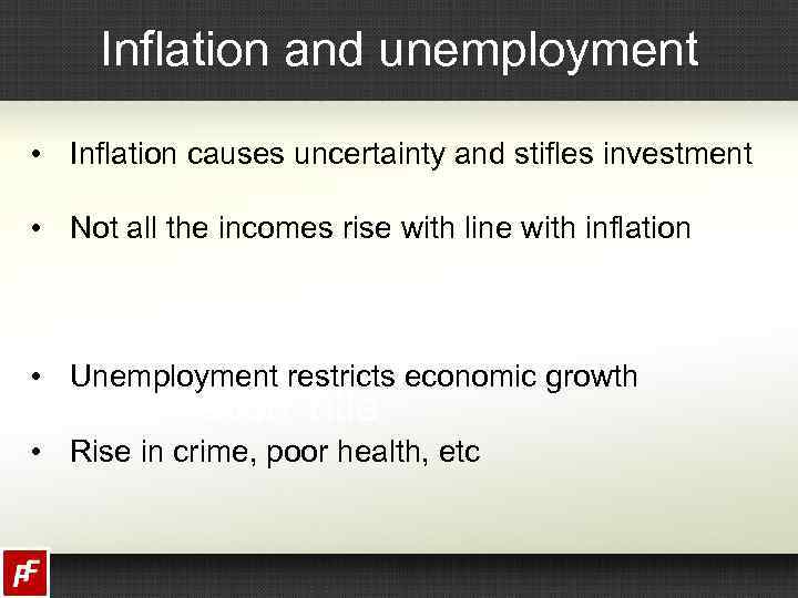 Inflation and unemployment • Inflation causes uncertainty and stifles investment • Not all the