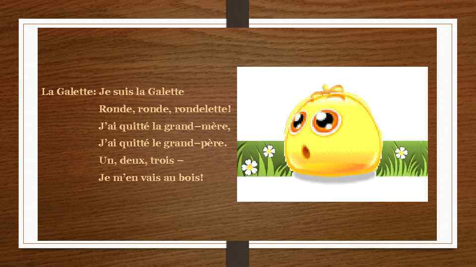 La Galette: Je suis la Galette Ronde, rondelette! J’ai quitté la grand–mère, J’ai quitté