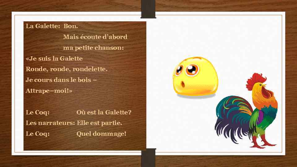 La Galette: Bon. Mais écoute d’abord ma petite chanson: «Je suis la Galette Ronde,