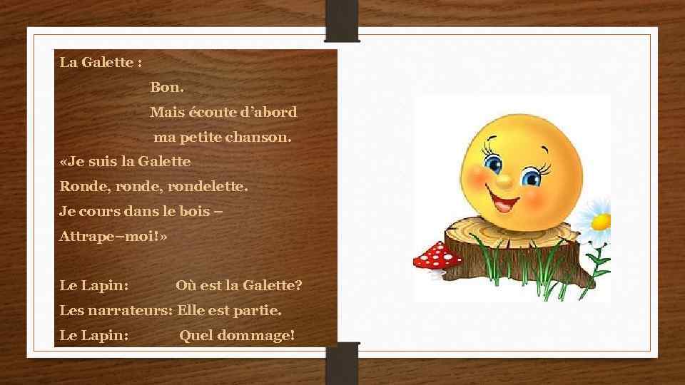 La Galette : Bon. Mais écoute d’abord ma petite chanson. «Je suis la Galette