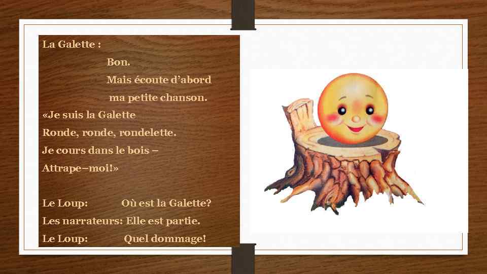 La Galette : Bon. Mais écoute d’abord ma petite chanson. «Je suis la Galette