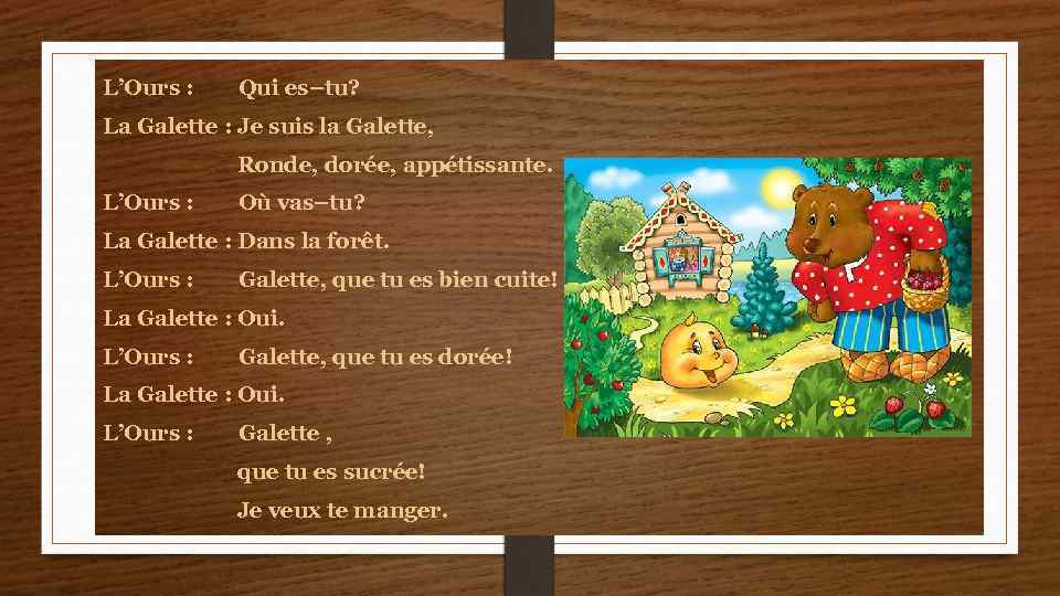 L’Ours : Qui es–tu? La Galette : Je suis la Galette, Ronde, dorée, appétissante.