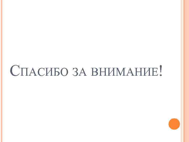 СПАСИБО ЗА ВНИМАНИЕ! 