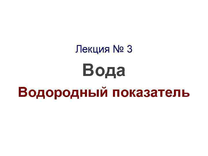 Лекция № 3 Вода Водородный показатель 