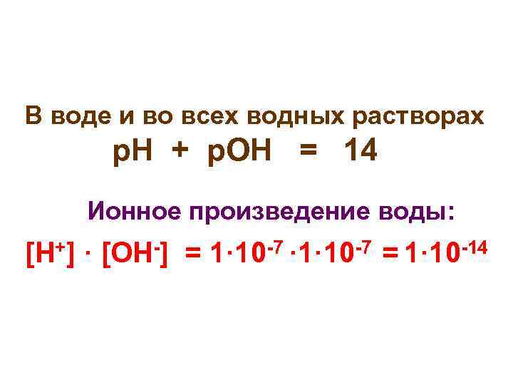 В воде и во всех водных растворах р. Н + р. ОН = 14