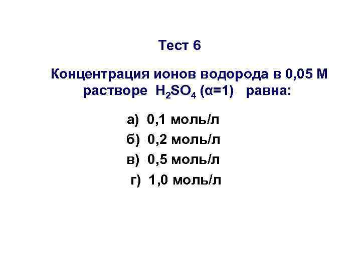 Тест 6 Концентрация ионов водорода в 0, 05 М растворе Н 2 SO 4