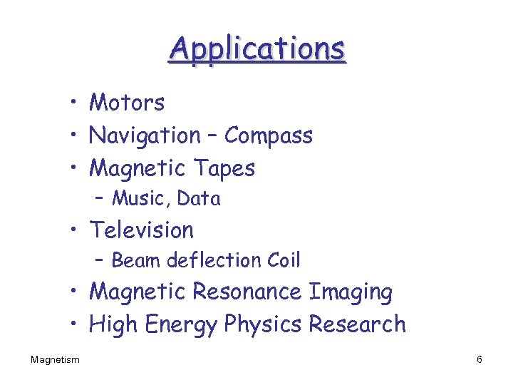 Applications • Motors • Navigation – Compass • Magnetic Tapes – Music, Data •