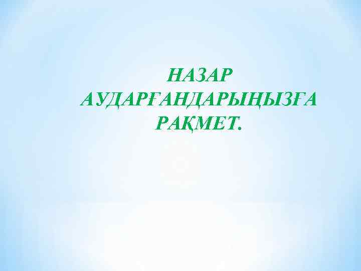НАЗАР АУДАРҒАНДАРЫҢЫЗҒА РАҚМЕТ. 