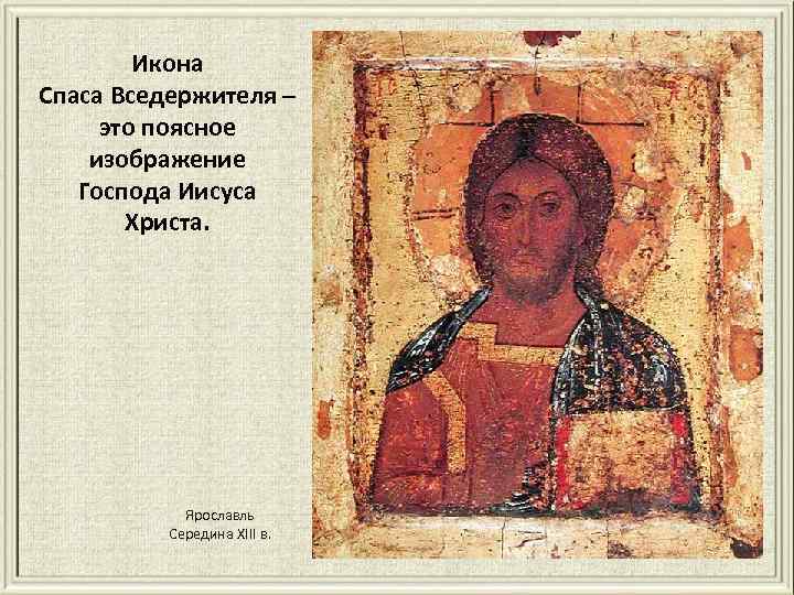 Икона Спаса Вседержителя – это поясное изображение Господа Иисуса Христа. Ярославль Середина XIII в.