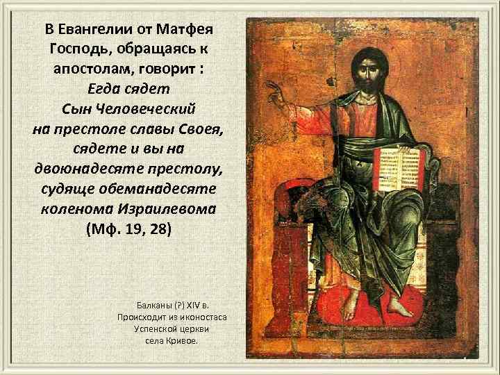 В Евангелии от Матфея Господь, обращаясь к апостолам, говорит : Егда сядет Сын Человеческий